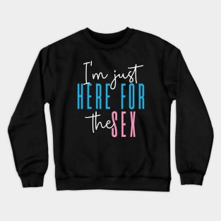 I'm just here for the sex Gender Reveal Party Crewneck Sweatshirt